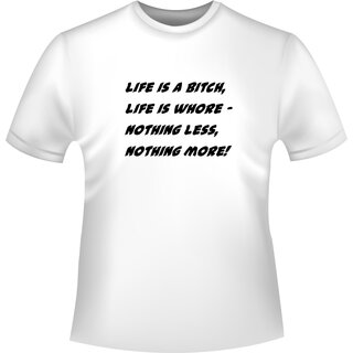 Life is a bitch - life is a whore - nothing less - nothing more