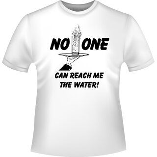 No One can reach me the water! (Niemand kann mir das Wasser reichen!) T-Shirt