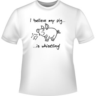 I believe my pig is whistling! (Ich glaub mein Schwein pfeift!) T-Shirt
