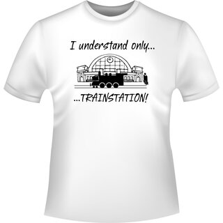 I understand only trainstation ! (Ich verstehe nur Bahnhof!) T-Shirt