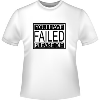 YOU HAVE FAILED PLEASE DIE T-Shirt/Kapuzensweat (Hoodie)