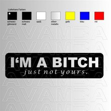 IM A BITCH - just not yours.